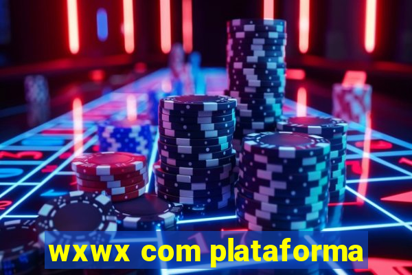 wxwx com plataforma